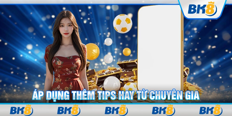 Áp dụng thêm tips hay từ chuyên gia