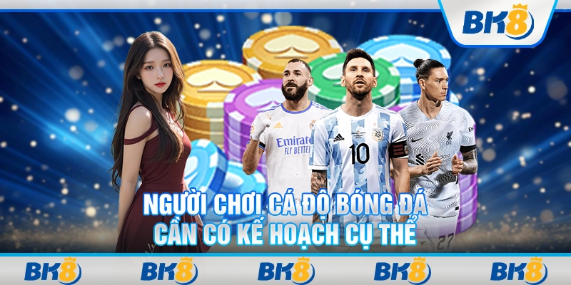 Người chơi cá độ bóng đá cần có kế hoạch cụ thể